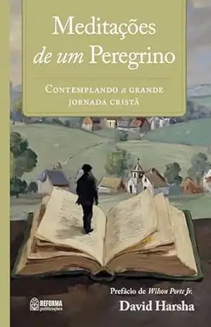 Meditações de um peregrino: Contemplando a grande jornada cristã – David A. Harsha
