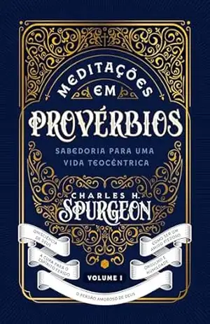 Meditações em Provérbios: Sabedoria para uma vida teocêntrica – Charles H. Spurgeon