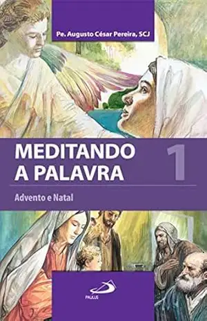 Meditando a Palavra 1: Advento e Natal – Padre Augusto César Pereira