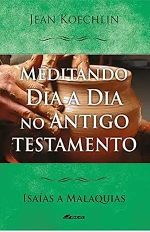 Capa do livro Meditando Dia a Dia no Antigo Testamento, vol. 4 (Is a Ml) (Meditando Dia a Dia nas Escrituras) - Jean Koechlin
