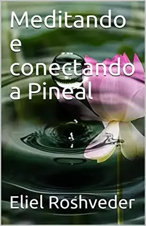 Meditando e conectando a Pineal (Série Meditação Livro 3) – Eliel Roshveder