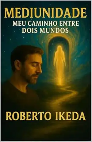 Mediunidade: Meu Caminho Entre Dois Mundos – Roberto Ikeda