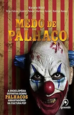 Medo de palhaço ; A enciclopédia definitiva sobre palhaços assustadores na cultura pop – Marcelo Milici