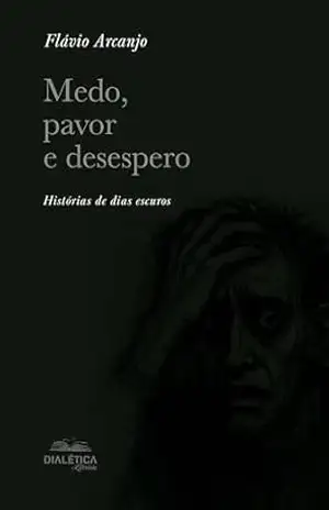 Medo, pavor e desespero: Histórias de dias escuros – Flávio Arcanjo
