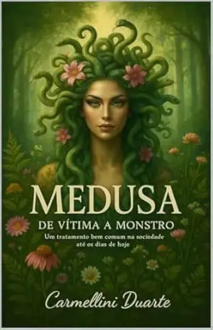 Medusa de Vitima a Monstro: Um tratamento bem comum na sociedade até os dias de hoje (Mitologias do Mundo: As Histórias que Moldaram a Humanidade) – Carmellini Duarte
