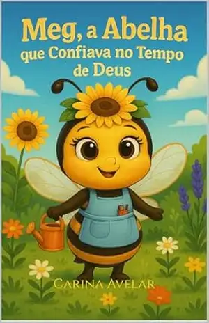 Meg: A Abelha que confiava no tempo de Deus (A Turma do Jardim dos Sonhos) – Carina  Avelar