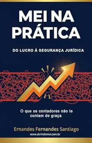 Capa do livro MEI na Prática: Guia Completo para Formalização (Como Abrir), Emissão de Nota Fiscal, Pagamento de DAS e Declaração Anual (DASN–SIMEI) sem Erros e sem Contador. - Ernandes Fernandes Santiago