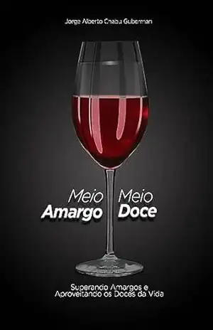 MEIO AMARGO MEIO DOCE: SUPERANDO AMARGOS E APROVEITANDO OS DOCES DA VIDA – JORGE ALBERTO CHABU GUBERMAN