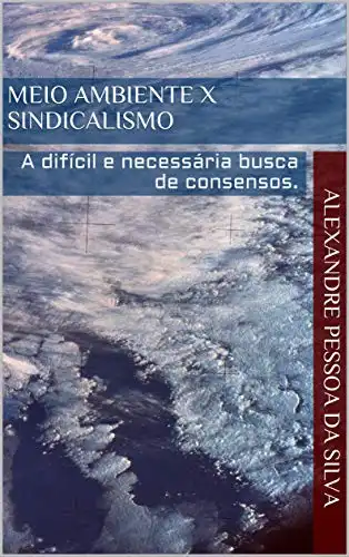 Baixar Meio ambiente X Sindicalismo: A difícil e necessária busca de consensos. pdf, epub, mobi, eBook