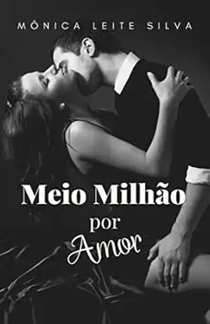 Meio milhão por amor – Mônica Leite Silva Meio milhão por amor – Mônica Leite Silva