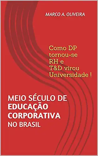 Baixar Meio século de EDUCAÇÃO CORPORATIVA no Brasil: Como DP tornou–se RH e T&D virou Universidade! pdf, epub, mobi, eBook