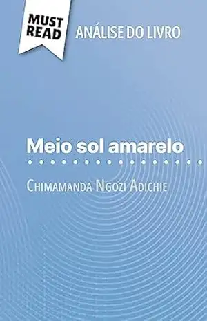 Capa do livro Meio sol amarelo de Chimamanda Ngozi Adichie (Análise do livro): Análise completa e resumo pormenorizado do trabalho - Natalia Torres Behar
