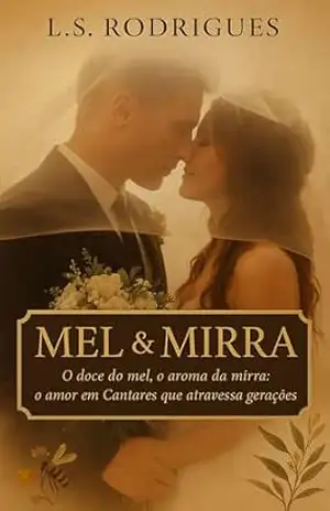 Capa do livro Mel & Mirra – O doce do mel. O aroma da mirra.: A química do amor em Cantares que atravessa gerações - L.S. RDORIGUES