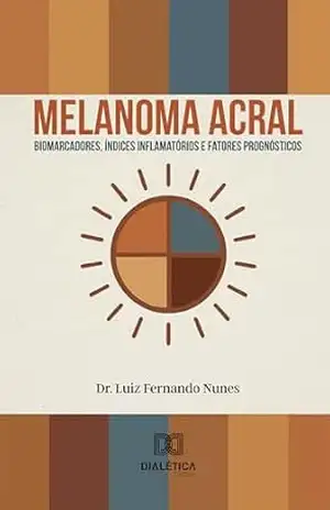 Capa do livro Melanoma acral: Biomarcadores, índices inflamatórios e fatores prognósticos - Luiz Fernando Nunes