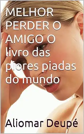 Baixar MELHOR PERDER O AMIGO O livro das piores piadas do mundo (Curiosidades alucinantes 3) pdf, epub, mobi, eBook