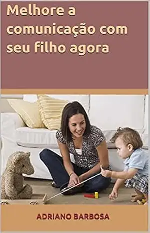 Melhore a comunicação com seu filho agora – Adriano Barbosa