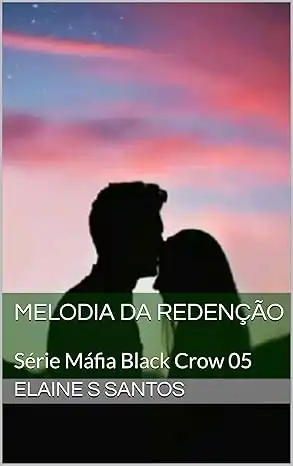 Baixar Melodia da Redenção: Série Máfia Black Crow 05 pdf, epub, mobi, eBook