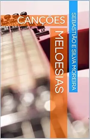 MELOESIAS: CANÇÕES (NA TRILHA DAS PALAVRAS Livro 4) – Sebastião e Silva Moreira