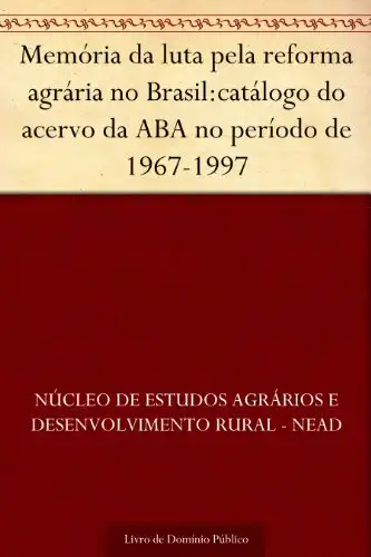 Baixar Memória da luta pela reforma agrária no Brasil:catálogo do acervo da ABA no período de 1967–1997 pdf, epub, mobi, eBook