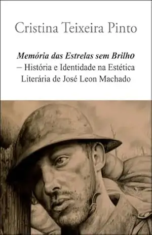Memória das Estrelas sem Brilho – História e Identidade na Estética Literária de José Leon Machado (Trilogia do Século XX) – Cristina Teixeira Pinto