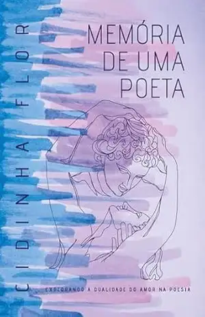 Memória de uma Poeta: Explorando A Dualidade Do Amor Na Poesia – Cidinha Flor