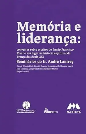 Memória e liderança: conversas sobre escritos do Irmão Francisco Rivat e seu lugar na história espiritual da França do século XIX – Seminários do Ir. André Lanfrey – Angelo Alberto Diniz Ricordi