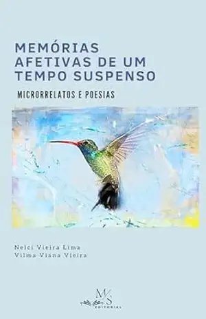 Memórias afetivas de um tempo suspenso: Microrrelatos e poesias – Nelci Vieira de Lima Memórias afetivas de um tempo suspenso: Microrrelatos e poesias – Nelci Vieira de Lima