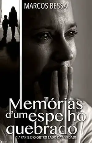 Memórias D'um Espelho Quebrado: 1.ª Parte d'O Outro Lado Da Verdade - Marcos Bessa