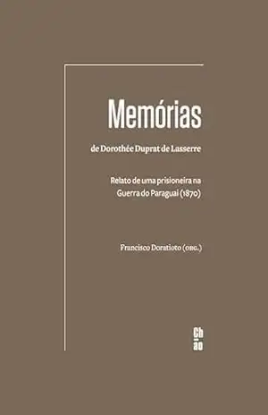 Capa do livro Memórias de Dorothée Duprat de Lasserre: Relato de uma prisioneira na Guerra do Paraguai (1870) - Francisco Doratioto