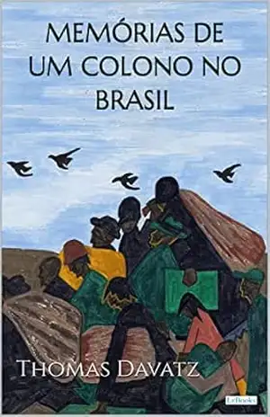 MEMÓRIAS DE UM COLONO NO BRASIL – Thomas Davatz (Aventura Histórica) – Thomas Davatz