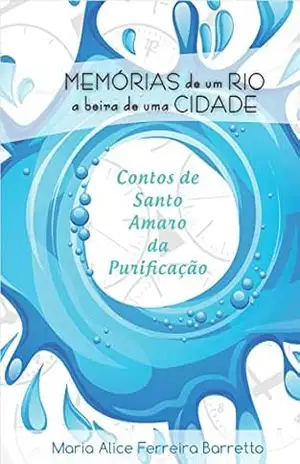 Memórias de um rio a beira de uma cidade. Contos de Santo Amaro da Purificação. – Marcos Sergio Ferreira Barretto Memórias de um rio a beira de uma cidade. Contos de Santo Amaro da Purificação. – Marcos Sergio Ferreira Barretto