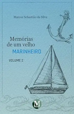Memórias de um velho marinheiro – Vol.: 2 - Marcos Sebastião da Silva