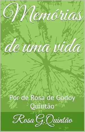 Memórias de uma vida: Por de Rosa de Godoy Quintão - Rosa Quintão Memórias de uma vida: Por de Rosa de Godoy Quintão - Rosa Quintão