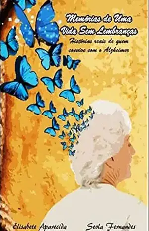 Capa do livro Memórias de uma vida sem lembranças: Histórias reais de quem convive com o Alzheimer - ELISABETE APARECIDA DE SOUZA   SEVLA FERNANDES NASCIMENTO