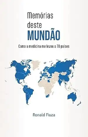 Memórias deste mundão: Como a Medicina me levou a 70 países – Ronald Fiuza