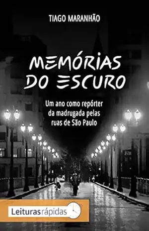 Memórias do Escuro: Um ano como repórter da madrugada pelas ruas de São Paulo – Tiago  Maranhão