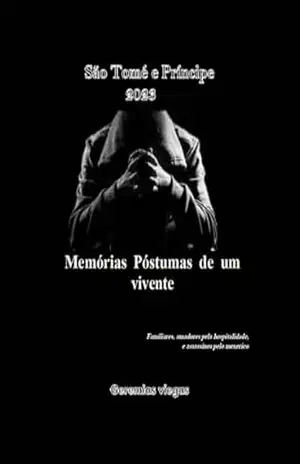 Memórias Póstumas de um Vivente: Familiares, Amadores pela hospitalidade e Assassinos pelo Mexerico – Geremias do Rosário da Graça Viegas