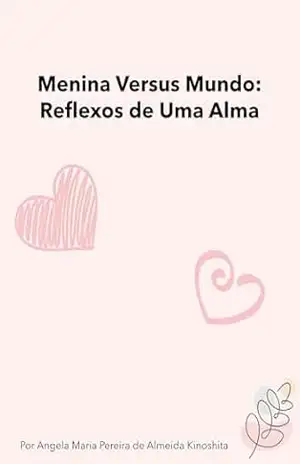 Menina Versus Mundo: Reflexos de Uma Alma – Angela Maria Pereira de Almeida Kinoshita Menina Versus Mundo: Reflexos de Uma Alma – Angela Maria Pereira de Almeida Kinoshita
