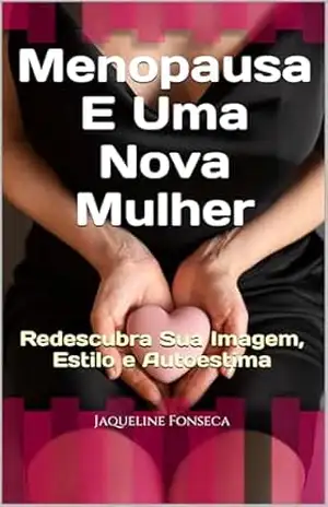 Menopausa E Uma Nova Mulher: Redescubra Sua Imagem, Estilo e Autoestima (Ritos De Passagem) – Jaqueline Fonseca Menopausa E Uma Nova Mulher: Redescubra Sua Imagem, Estilo e Autoestima (Ritos De Passagem) – Jaqueline Fonseca