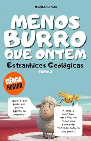 Menos burro que ontem – Tomo 3 – Estranhices Geológicas: Mais de 300 fatos científicos alucinantes contados pela ovelha mais egocêntrica da literatura. – Ovelha Lúcida