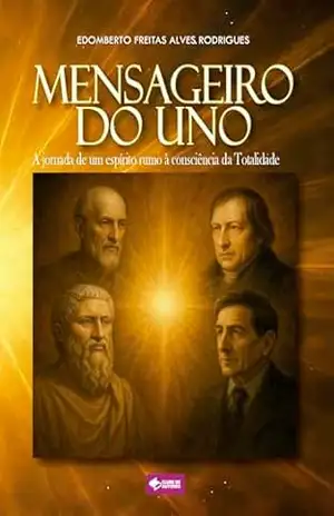 Mensageiro do Uno: A jornada de um espírito rumo à consciência da Totalidade – Edomberto Freitas
