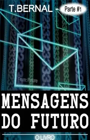 Mensagens do Futuro – O Livro – Parte 1 – T. Bernal