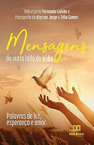 Mensagens do outro lado da vida: palavras de luz, esperança e amor – Alysson Jorge Gomes