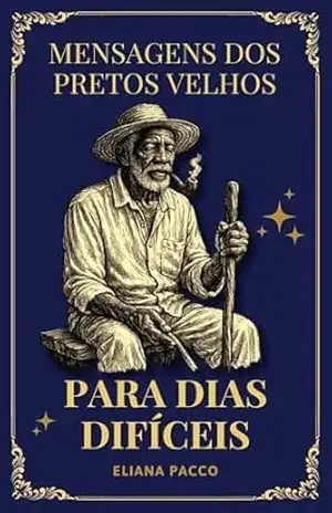 Mensagens dos Pretos Velhos Para Dias Difíceis: Umbanda (Umbanda: Orações e Devoção) – Eliana Pacco