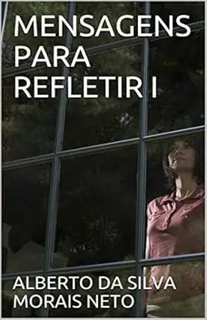 MENSAGENS PARA REFLETIR I – ALBERTO DA SILVA MORAIS NETO