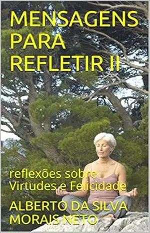 MENSAGENS PARA REFLETIR II: reflexões sobre Virtudes e Felicidade – ALBERTO DA SILVA MORAIS NETO