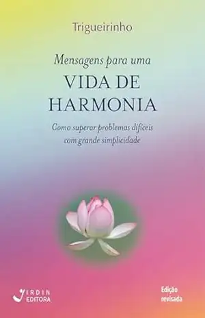 Mensagens para uma Vida de Harmonia; Como superar problemas difíceis com grande simplicidade – José Trigueirinho