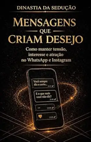 Mensagens que Criam Desejo: Como manter tensão, interesse e atração no WhatsApp e Instagram (DINASTIA DA SEDUÇÃO) – M F  RIBEIRO