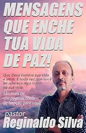 MENSAGENS QUE ENCHE TUA VIDA DE PAZ!: MENSAGENS E VERSÍCULOS PARA TRANQUILIZAR TEU CORAÇÃO (1) – Reginaldo  Silva