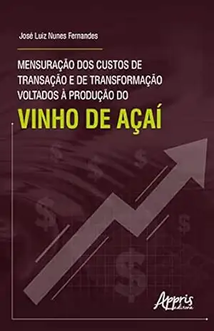 Mensuração dos Custos de Transação e de Transformação Voltados à Produção do Vinho de Açaí – José Luiz Nunes Fernandes